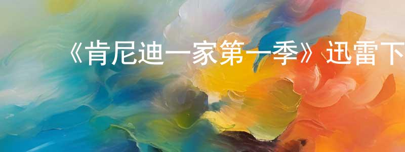 陈卫业的动漫综艺大全,《肯尼迪一家第一季》迅雷下载/在线观看-都市情感-美剧天堂